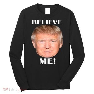 Donald Trump Believe Me Long Sleeve Shirt