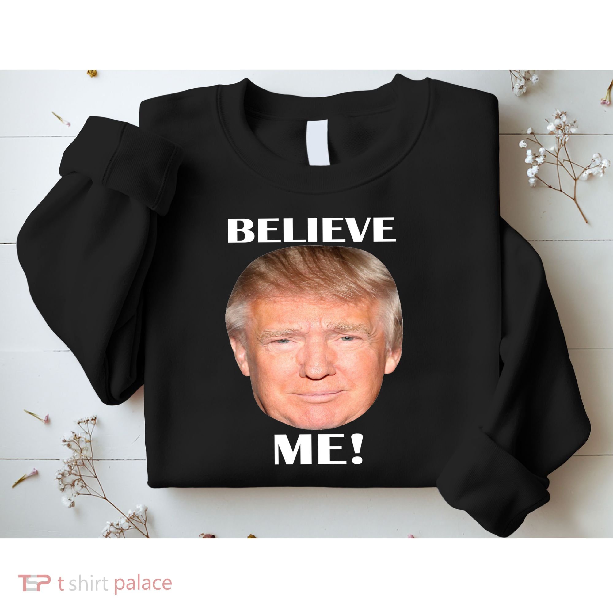 Donald Trump Believe Me Sweatshirt