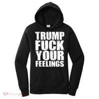 Donald Trump Fuck Your Feelings President Women's Hoodie thumb 0