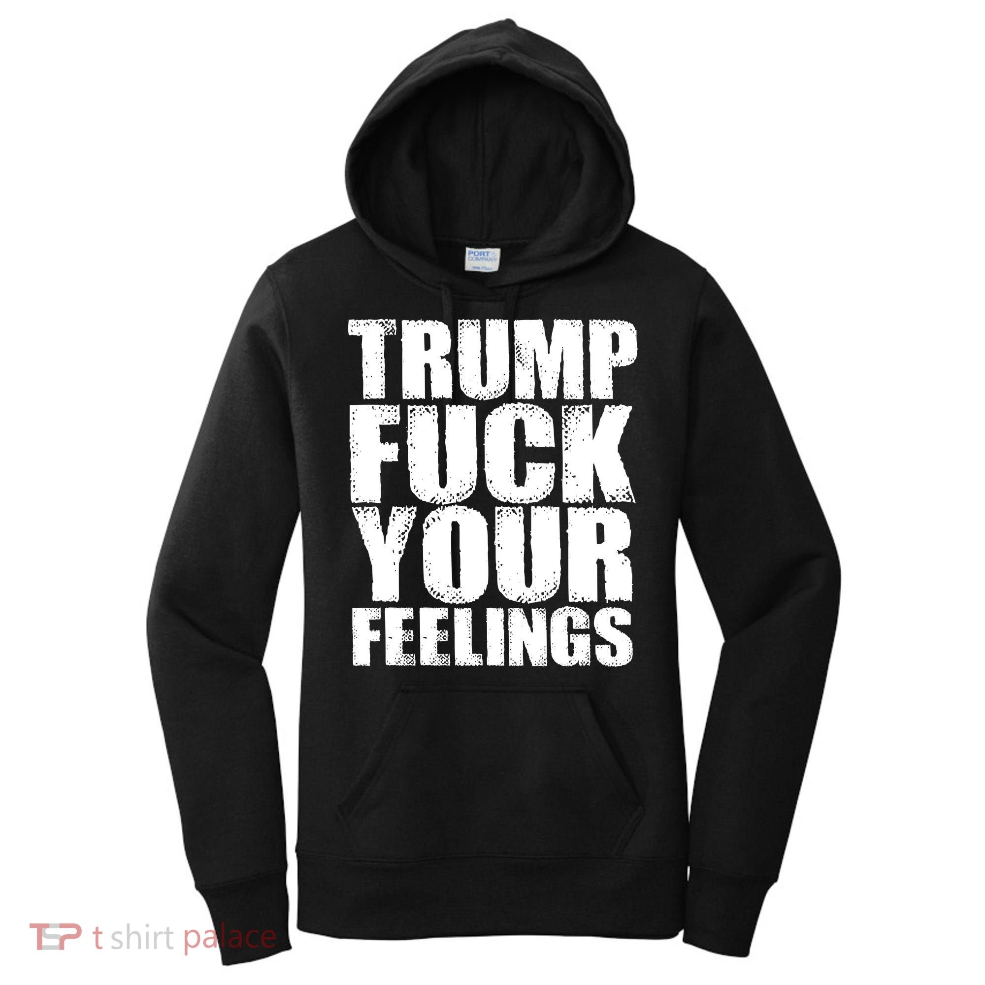 Donald Trump Fuck Your Feelings President Women's Hoodie