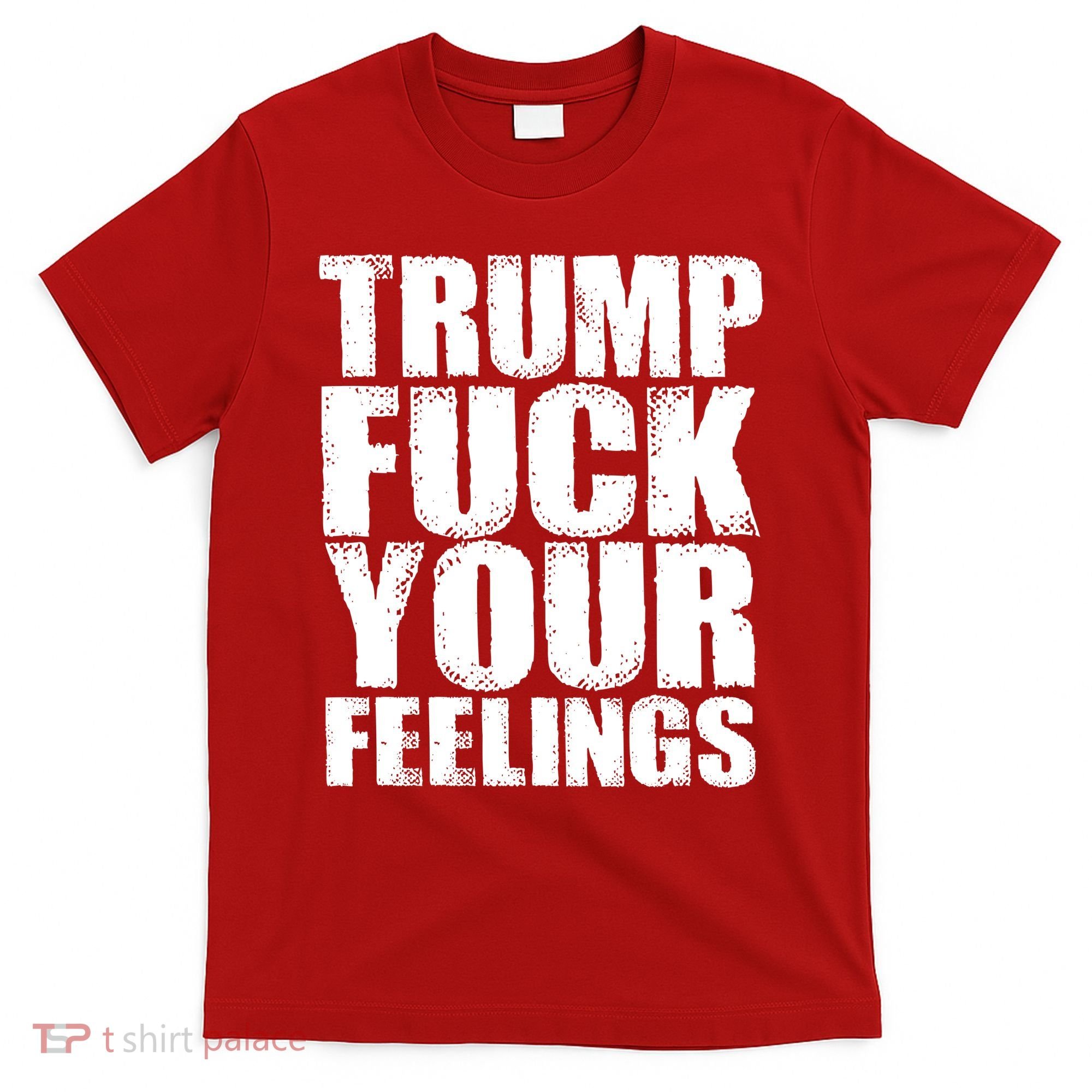 Donald Trump Fuck Your Feelings President T-Shirt