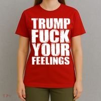 Donald Trump Fuck Your Feelings President T-Shirt thumb 4