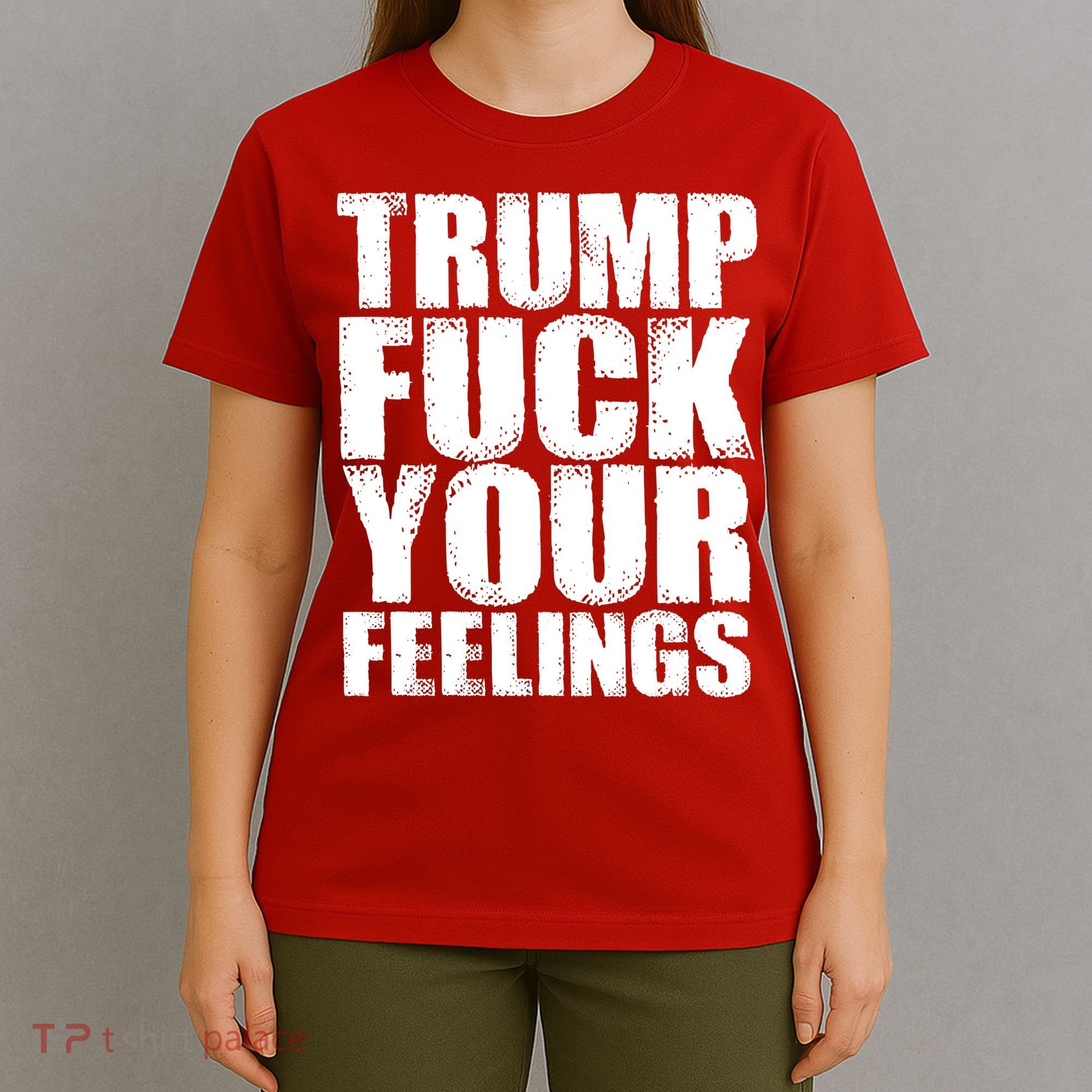 Donald Trump Fuck Your Feelings President T-Shirt