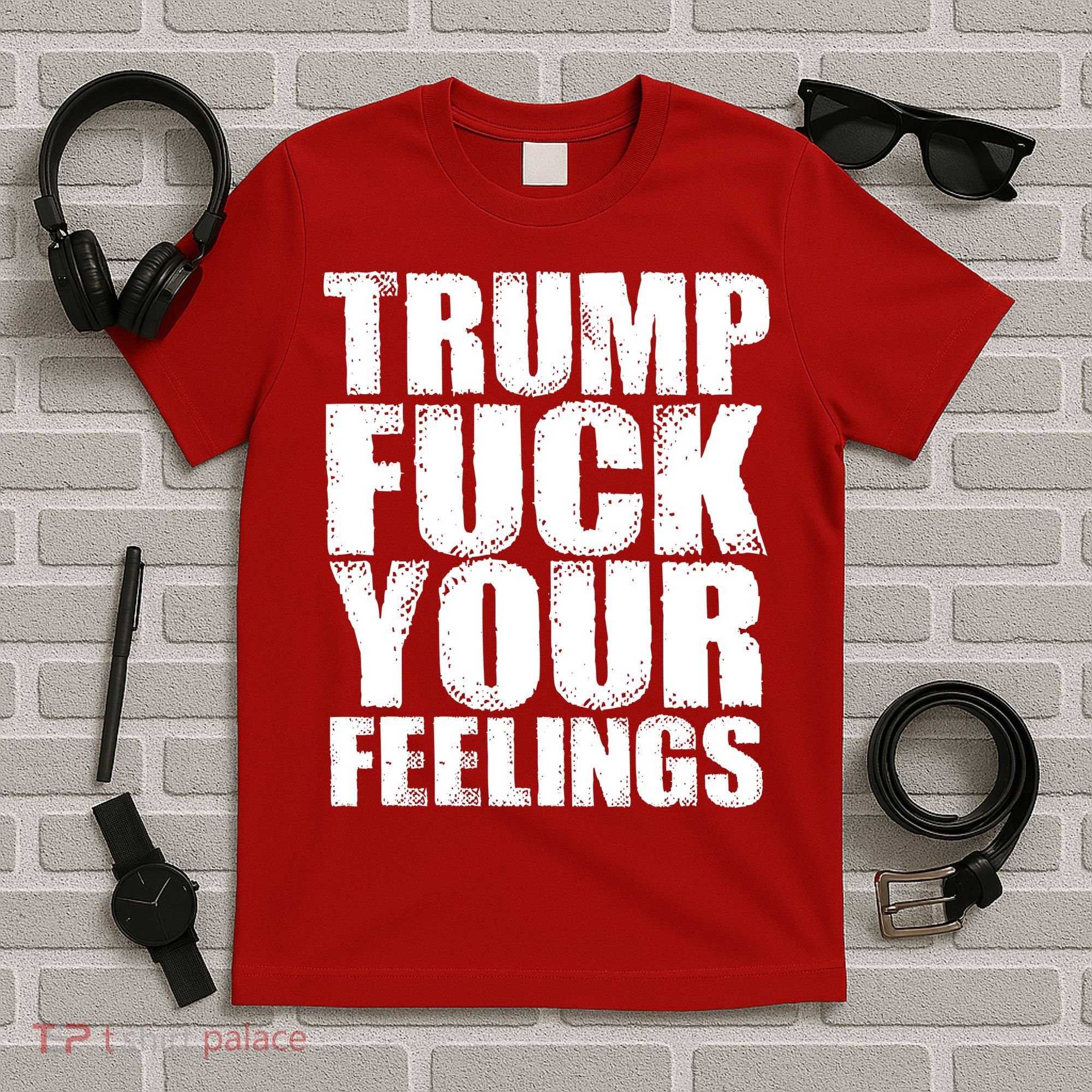 Donald Trump Fuck Your Feelings President T-Shirt