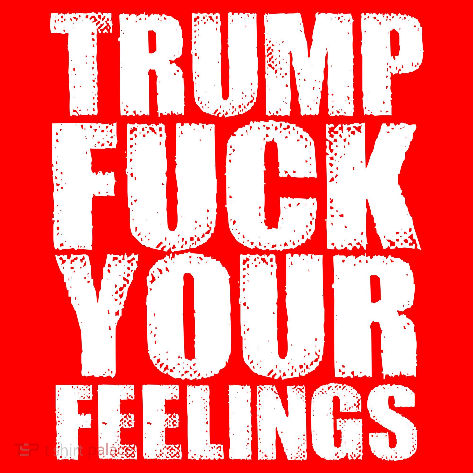 Donald Trump Fuck Your Feelings President T-Shirt