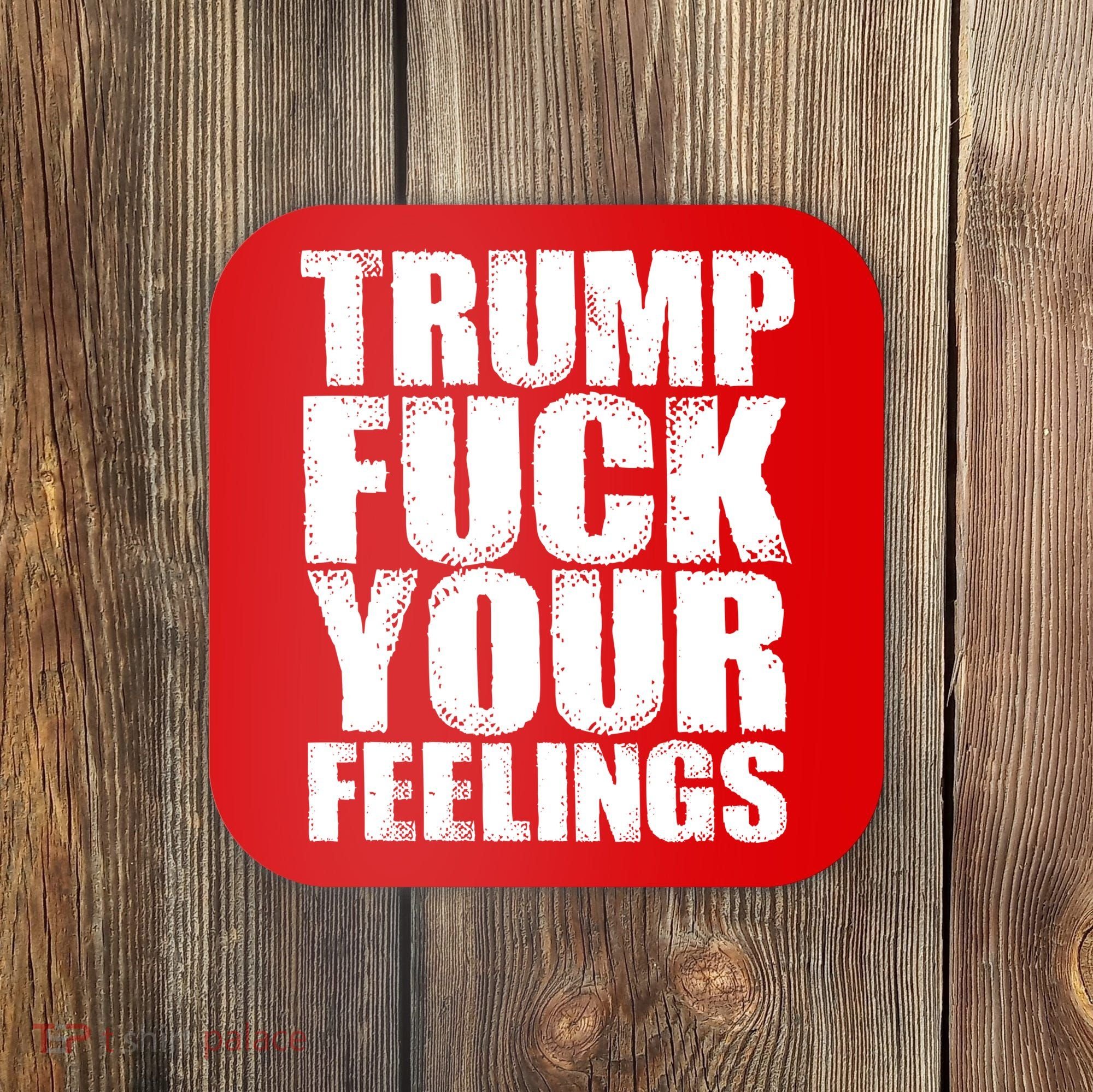 Donald Trump Fuck Your Feelings President Coaster