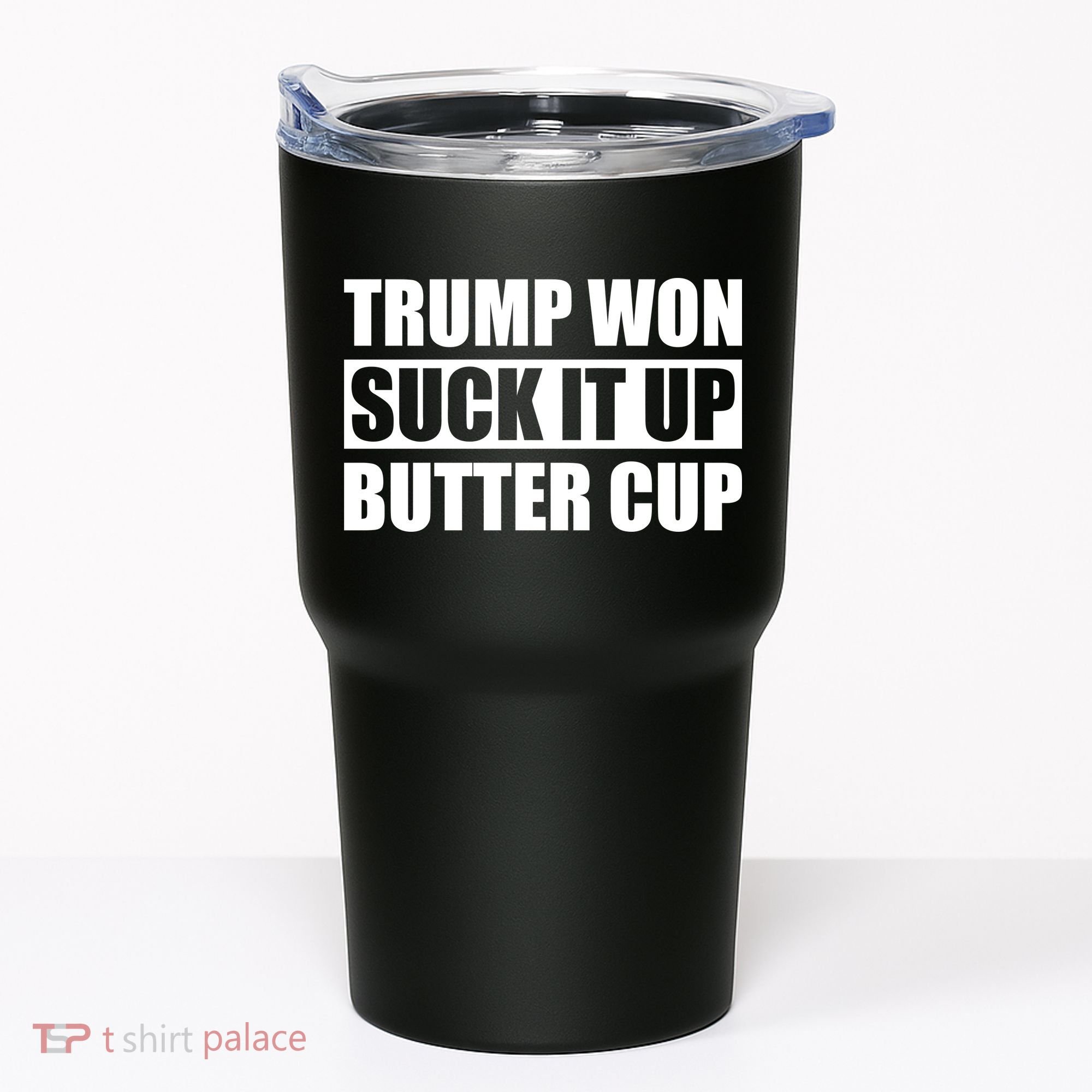 Donald Trump Won Suck It Up Butter Cup President Tumbler