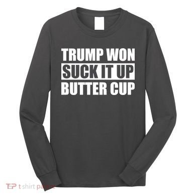 Donald Trump Won Suck It Up Butter Cup President Long Sleeve Shirt