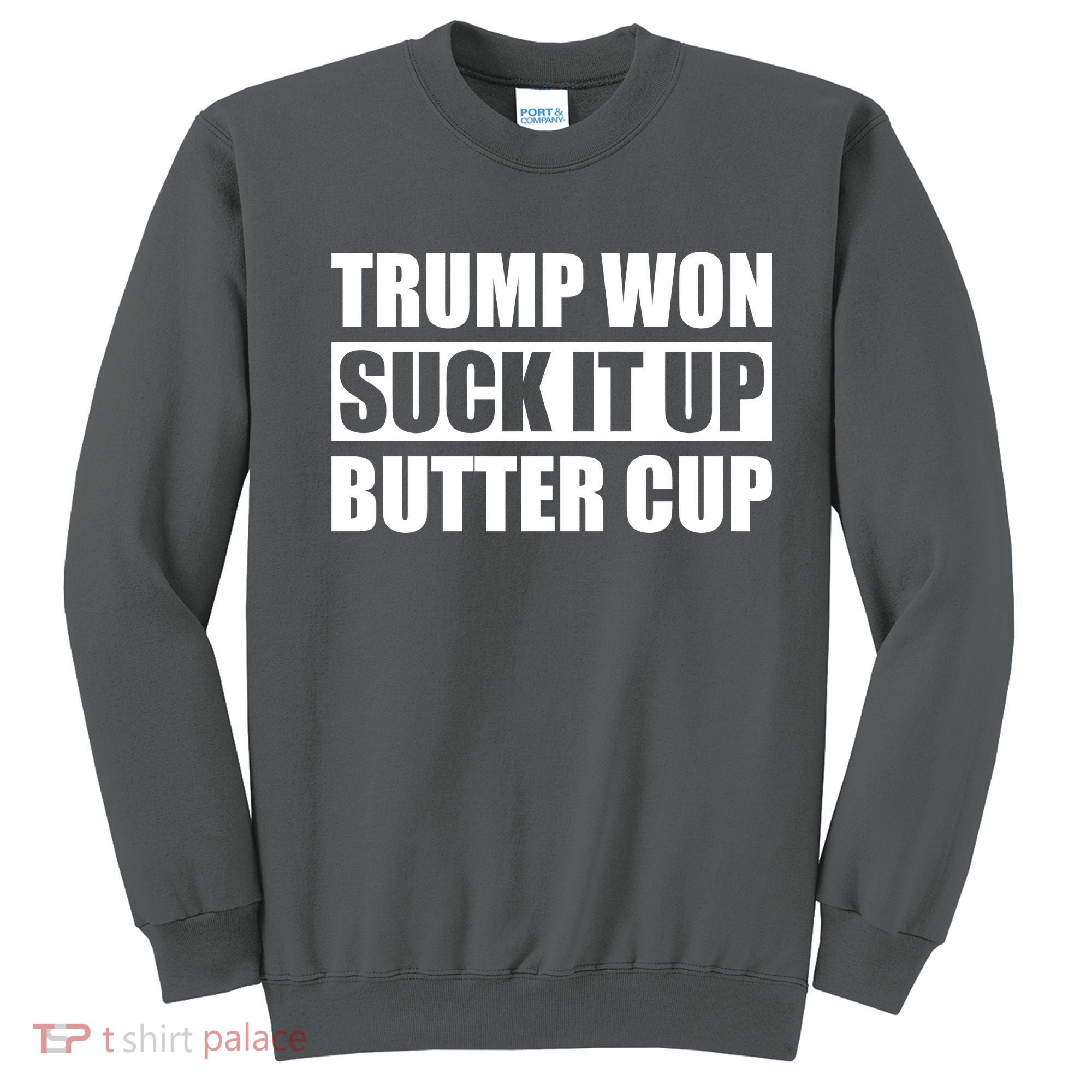 Donald Trump Won Suck It Up Butter Cup President Sweatshirt