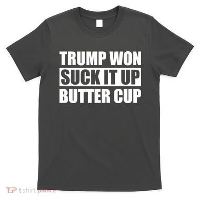 Donald Trump Won Suck It Up Butter Cup President T-Shirt