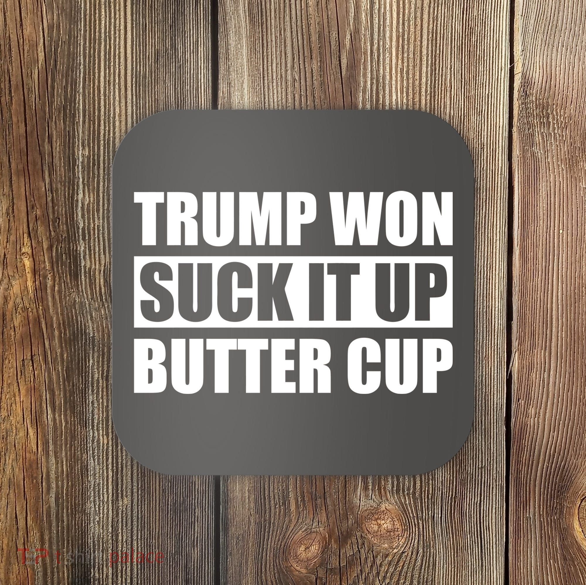 Donald Trump Won Suck It Up Butter Cup President Coaster