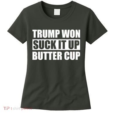 Donald Trump Won Suck It Up Butter Cup President Women's T-Shirt