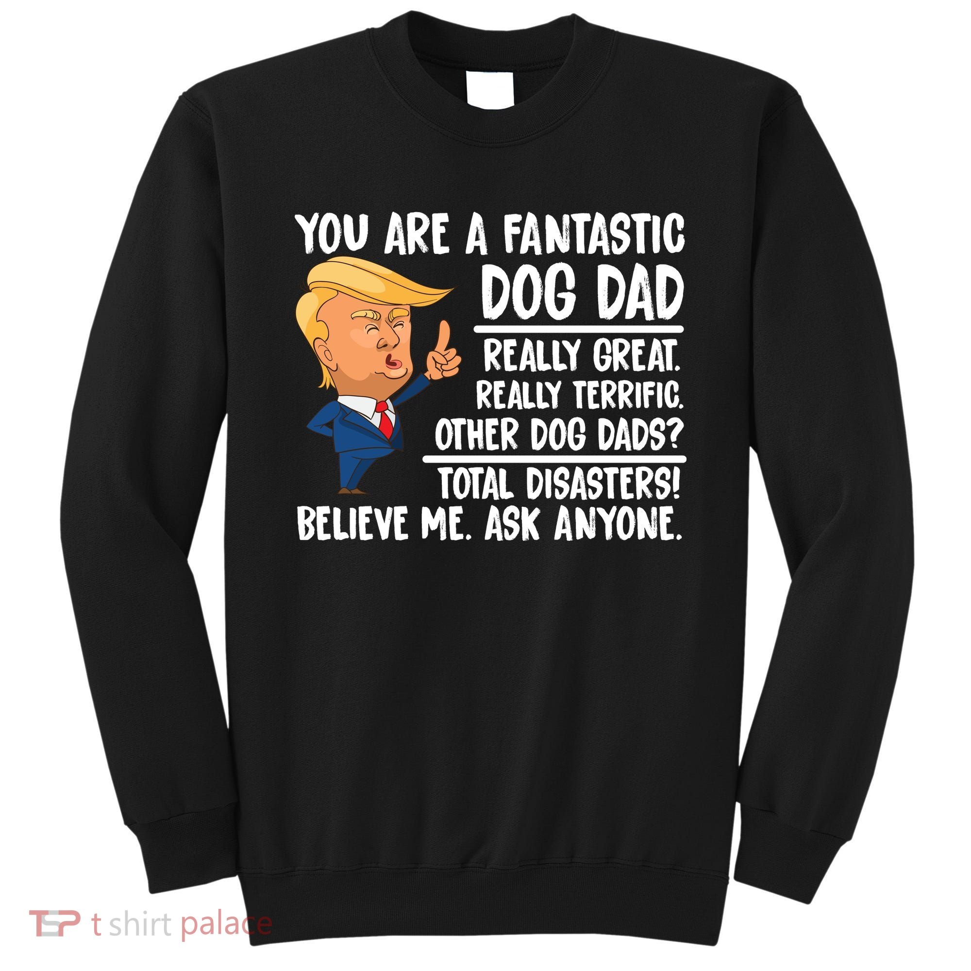 Donald Trump You Are A Fantastic Dog Dad Sweatshirt