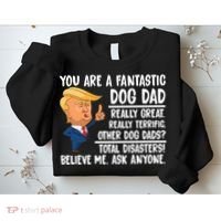 Donald Trump You Are A Fantastic Dog Dad Sweatshirt thumb 2