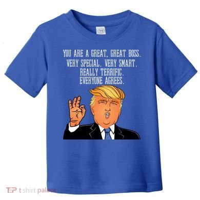 Donald Trump Your A Great Boss Toddler T-Shirt