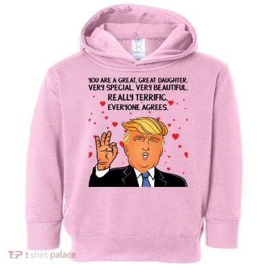 Donald Trump Your A Great Daughter Toddler Hoodie