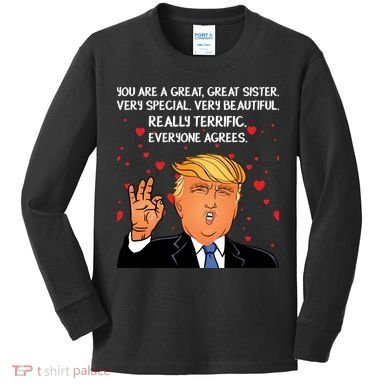 Donald Trump Your A Great Sister Kids Long Sleeve Shirt