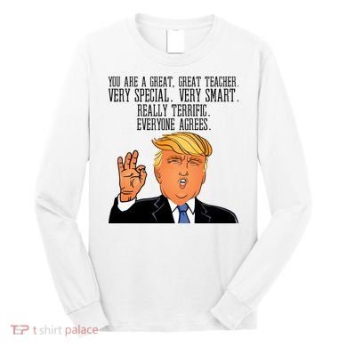 Donald Trump Your A Great Teacher Long Sleeve Shirt
