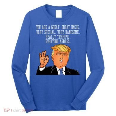 Donald Trump Your A Great Uncle Long Sleeve Shirt