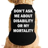 Don't Ask Me About Disability Or Mortality Doggie Tank thumb 0