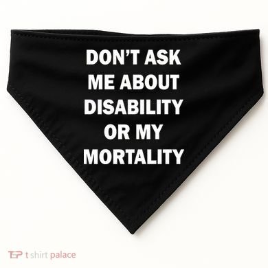 Don't Ask Me About Disability Or Mortality USA-Made Doggie Bandana