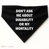 Don't Ask Me About Disability Or Mortality USA-Made Doggie Bandana thumb 0