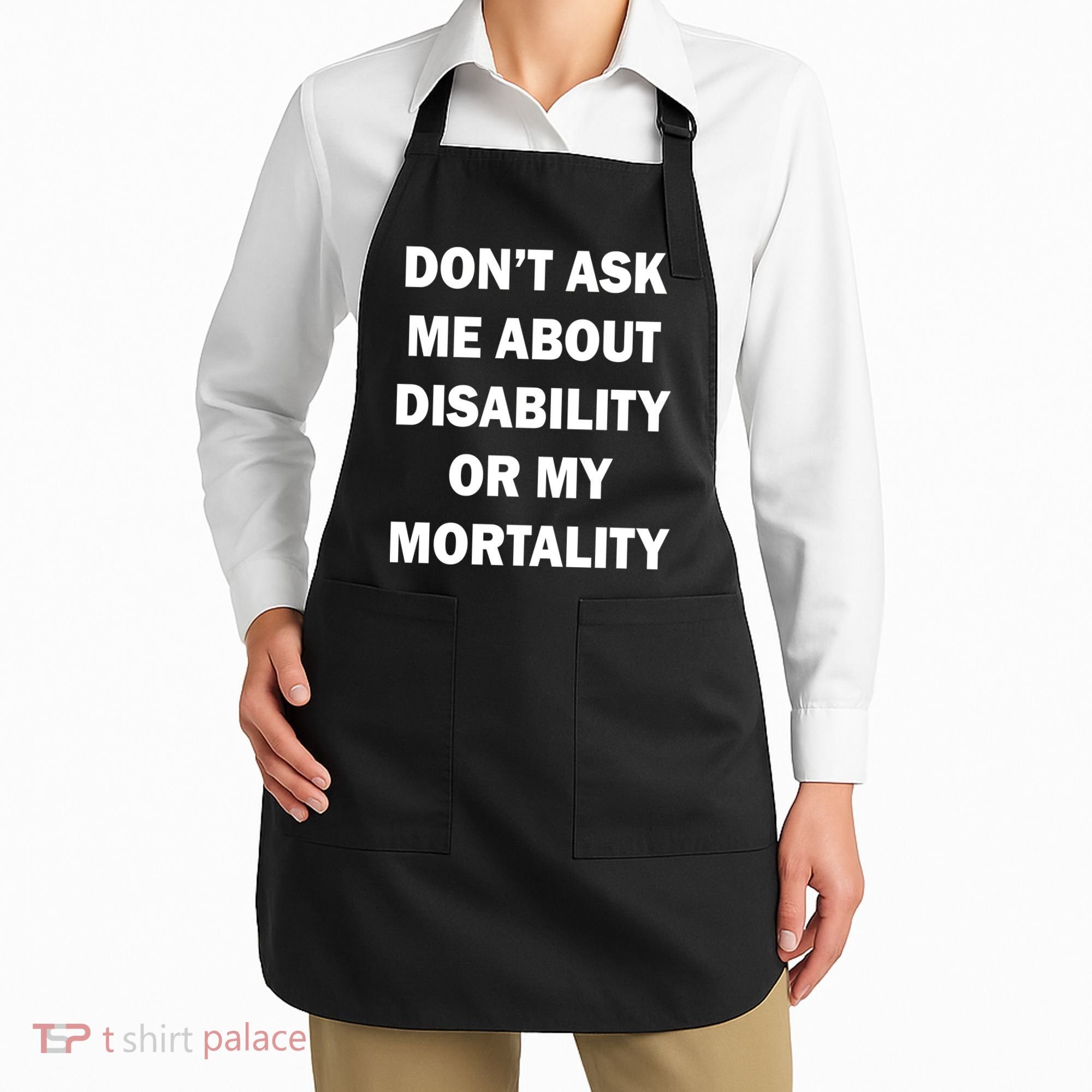 Don't Ask Me About Disability Or Mortality Apron