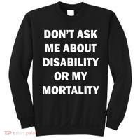 Don't Ask Me About Disability Or Mortality Sweatshirt thumb 0