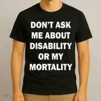 Don't Ask Me About Disability Or Mortality T-Shirt thumb 3