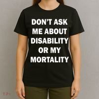 Don't Ask Me About Disability Or Mortality T-Shirt thumb 4