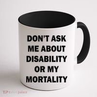 Don't Ask Me About Disability Or Mortality Coffee Mug thumb 1