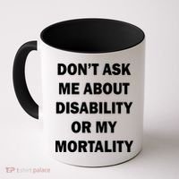 Don't Ask Me About Disability Or Mortality Coffee Mug thumb 0
