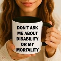Don't Ask Me About Disability Or Mortality Coffee Mug thumb 3