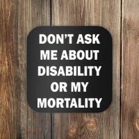 Don't Ask Me About Disability Or Mortality Coaster thumb 0