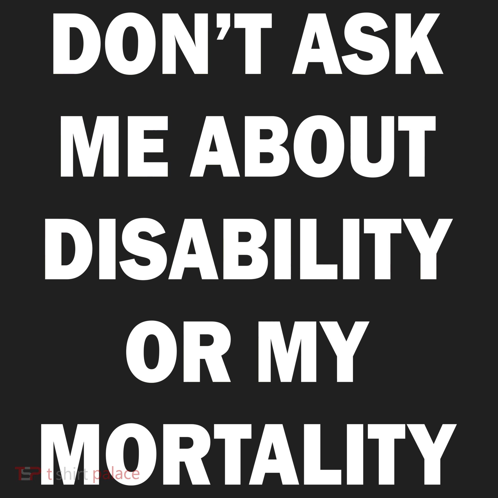 Don't Ask Me About Disability Or Mortality Tumbler