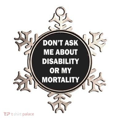 Don't Ask Me About Disability Or Mortality Ornament