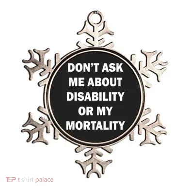 Don't Ask Me About Disability Or Mortality Ornament