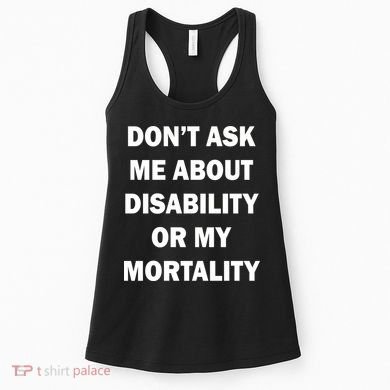 Don't Ask Me About Disability Or Mortality Women's Tank Top