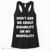 Don't Ask Me About Disability Or Mortality Women's Tank Top thumb 0