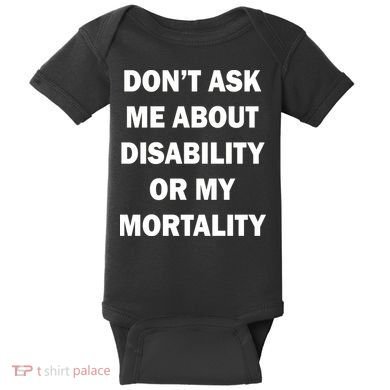 Don't Ask Me About Disability Or Mortality Baby Bodysuit