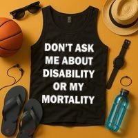 Don't Ask Me About Disability Or Mortality Tank Top thumb 4