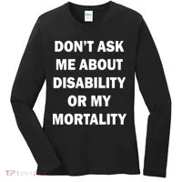 Don't Ask Me About Disability Or Mortality Women's Long Sleeve Shirt thumb 0
