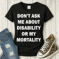Don't Ask Me About Disability Or Mortality Women's T-Shirt thumb 3