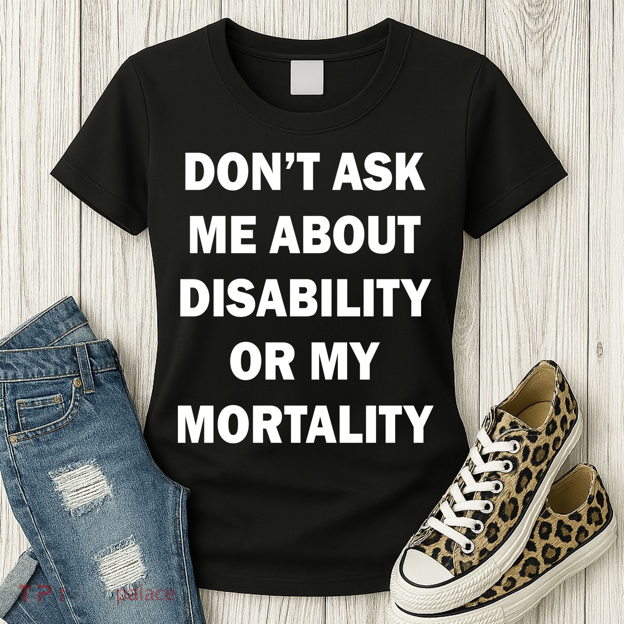 Don't Ask Me About Disability Or Mortality Women's T-Shirt
