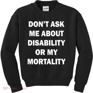 Don't Ask Me About Disability Or Mortality Kids Sweatshirt