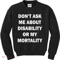 Don't Ask Me About Disability Or Mortality Kids Sweatshirt thumb 0