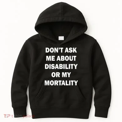 Don't Ask Me About Disability Or Mortality Kids Hoodie
