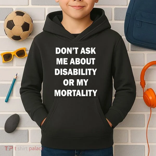Don't Ask Me About Disability Or Mortality Kids Hoodie