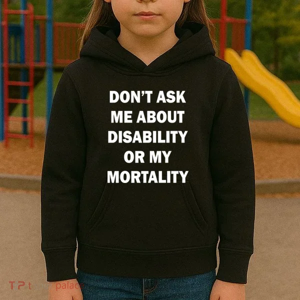 Don't Ask Me About Disability Or Mortality Kids Hoodie