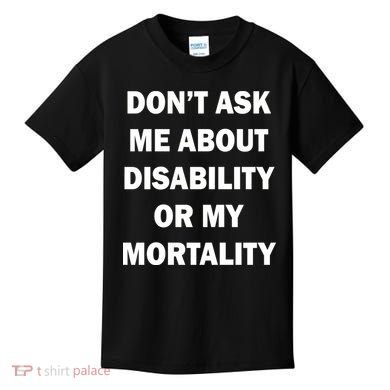 Don't Ask Me About Disability Or Mortality Kids T-Shirt